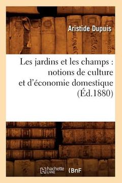 portada Les Jardins Et Les Champs: Notions de Culture Et d'Économie Domestique (Éd.1880) (en Francés)