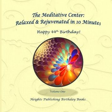 portada Happy 44th Birthday! Relaxed & Rejuvenated in 10 Minutes Volume One: Exceptionally beautiful birthday gift, in Novelty & More, brief meditations, calm (in English)