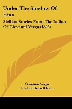 portada under the shadow of etna: sicilian stories from the italian of giovanni verga (1895) (en Inglés)