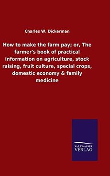 portada How to Make the Farm Pay; Or, the Farmer's Book of Practical Information on Agriculture, Stock Raising, Fruit Culture, Special Crops, Domestic Economy & Family Medicine (en Inglés)