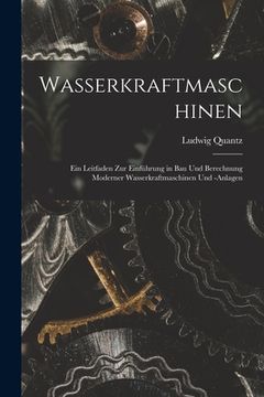 portada Wasserkraftmaschinen: Ein Leitfaden Zur Einführung in Bau Und Berechnung Moderner Wasserkraftmaschinen Und -Anlagen (in German)