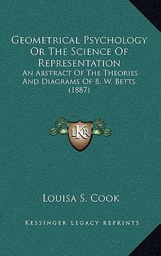 portada geometrical psychology or the science of representation: an abstract of the theories and diagrams of b. w. betts (1887) (en Inglés)