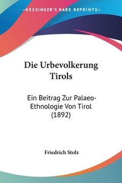 portada Die Urbevolkerung Tirols: Ein Beitrag Zur Palaeo-Ethnologie Von Tirol (1892) (en Alemán)