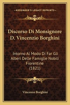portada Discorso Di Monsignore D. Vincenzio Borghini: Intorno Al Modo Di Far Gli Alberi Delle Famiglie Nobili Fiorentine (1821) (in Italian)