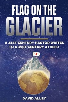 portada Flag On The Glacier: A 21st Century Pastor Writes to a 31st Century Atheist (en Inglés)