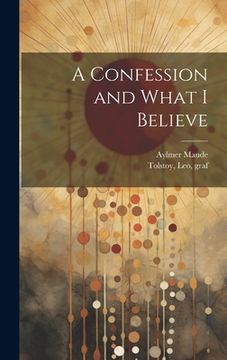 portada A Confession and What I Believe (en Inglés)