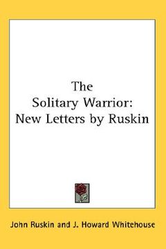 portada the solitary warrior: new letters by ruskin (en Inglés)