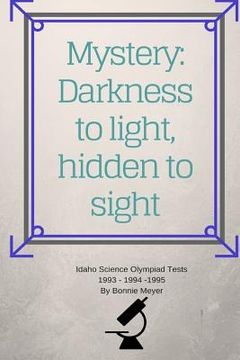 portada Mystery: Darkness to Light, Hidden to Sight: Thoughts Concerning Home Schooling and Hosting the Idaho Science Olympiad 1993 199