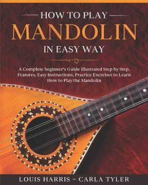 portada How to Play Mandolin in Easy Way: Learn How to Play Mandolin in Easy Way by this Complete beginner's Illustrated Guide!Basics, Features, Easy Instruct (en Inglés)