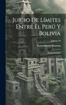 portada Juicio de Límites Entre el Perú y Bolivia: Prueba Peruana; Volume 10
