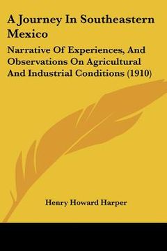 portada a journey in southeastern mexico: narrative of experiences, and observations on agricultural and industrial conditions (1910) (en Inglés)