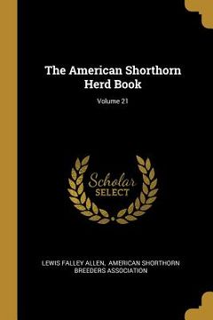 portada The American Shorthorn Herd Book; Volume 21 (en Inglés)