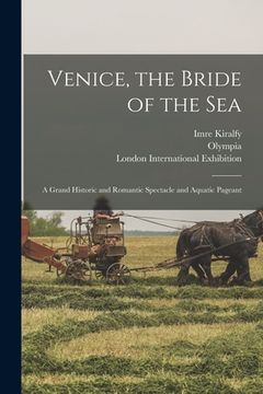 portada Venice, the Bride of the Sea: a Grand Historic and Romantic Spectacle and Aquatic Pageant (in English)