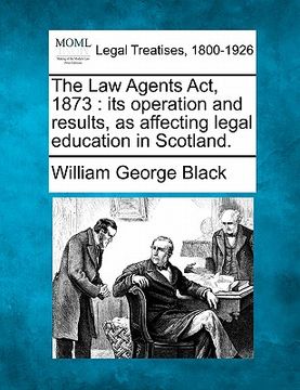 portada the law agents act, 1873: its operation and results, as affecting legal education in scotland.