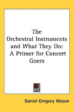 portada the orchestral instruments and what they do: a primer for concert goers (en Inglés)