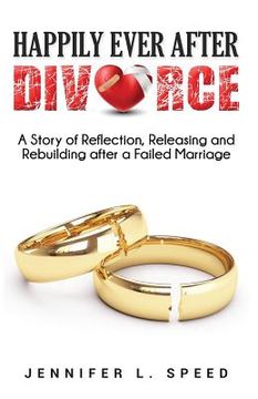 portada Happily Ever After Divorce: A Story of Reflection, Releasing and Rebuilding After a Failed Marriage (en Inglés)