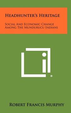 portada headhunter's heritage: social and economic change among the mundurucu indians (en Inglés)