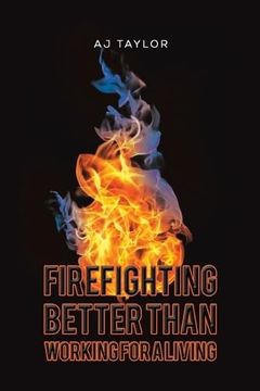 portada Firefighting: Better Than Working for a Living (en Inglés)