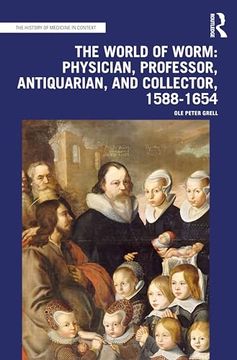 portada The World of Worm: Physician, Professor, Antiquarian, and Collector, 1588-1654 (The History of Medicine in Context) (en Inglés)