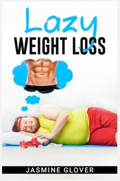 portada Lazy Weight Loss: A Fat-Burning Strategy That Doesn't Require Physical Activity (2022 Guide for Beginners) (in English)