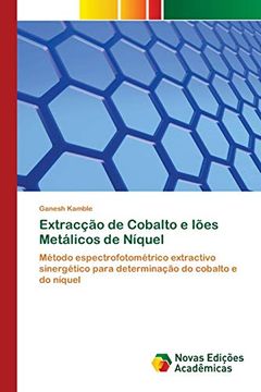 portada Extracção de Cobalto e Iões Metálicos de Níquel: Método Espectrofotométrico Extractivo Sinergético Para Determinação do Cobalto e do Níquel (en Portugués)