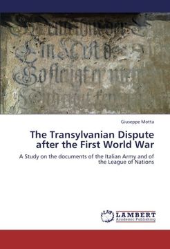 portada The Transylvanian Dispute after the First World War: A Study on the documents of the Italian Army and of the League of Nations