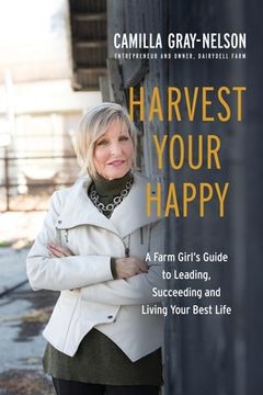 portada Harvest Your Happy: A Farm Girl's Guide to Leading, Succeeding and Living Your Best Life (en Inglés)