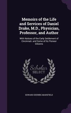 portada Memoirs of the Life and Services of Daniel Drake, M.D., Physician, Professor, and Author: With Notices of the Early Settlement of Cincinnati. and Some (in English)