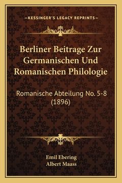 portada Berliner Beitrage Zur Germanischen Und Romanischen Philologie: Romanische Abteilung No. 5-8 (1896) (in German)