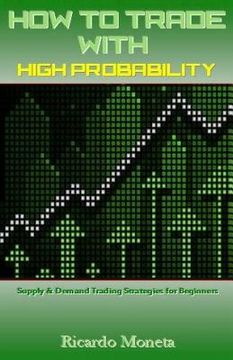 portada How to Trade with High Probability: Supply & Demand Trading Strategies for Beginners (en Inglés)