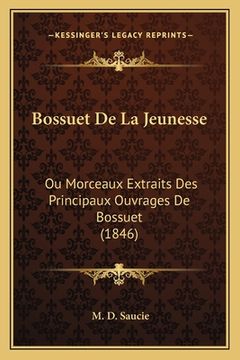 portada Bossuet De La Jeunesse: Ou Morceaux Extraits Des Principaux Ouvrages De Bossuet (1846) (en Francés)