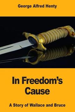 portada In Freedom's Cause: A Story of Wallace and Bruce (en Inglés)