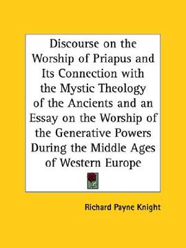 portada discourse on the worship of priapus and its connection with the mystic theology of the ancients and an essay on the worship of the generative powers d