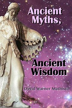 portada Ancient Myths, Ancient Wisdom: Recovering Humanity'S Forgotten Inheritance Through Celestial Mythology (en Inglés)