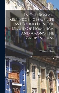 portada In Old Roseau. Reminiscences Of Life As I Found It In The Island Of Dominica, And Among The Carib Indians (en Inglés)