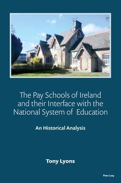 portada The Pay Schools of Ireland and their Interface with the National System of Education: An Historical Analysis (en Inglés)