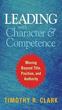 portada Leading With Character and Competence: Moving Beyond Title, Position, and Authority (in English)