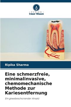 portada Eine schmerzfreie, minimalinvasive, chemomechanische Methode zur Kariesentfernung (en Alemán)