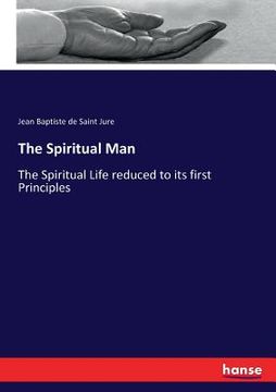 portada The Spiritual Man: The Spiritual Life reduced to its first Principles