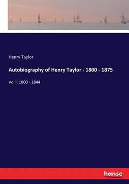 portada Autobiography of Henry Taylor - 1800 - 1875: Vol I: 1800 - 1844 (en Inglés)