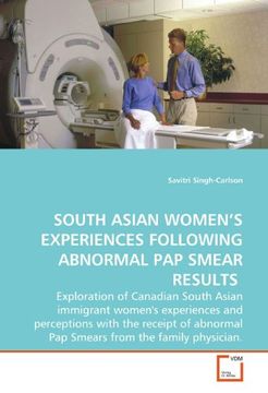 portada SOUTH ASIAN WOMEN?S EXPERIENCES FOLLOWING ABNORMAL PAP SMEAR RESULTS: Exploration of Canadian South Asian immigrant women's experiences and ... Pap Smears from the family physician.