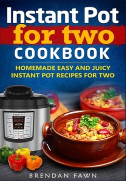 portada Instant Pot for Two Cookbook: Homemade Easy and Juicy Instant Pot Recipes for Two (en Inglés)