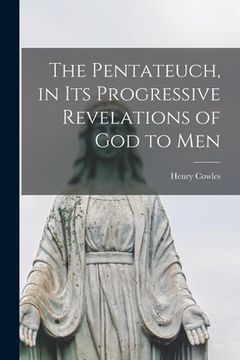 portada The Pentateuch, in Its Progressive Revelations of God to Men (en Inglés)