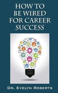 portada HOW TO BE WIRED FOR CAREER SUCCESS (Careers & Success) (en Inglés)