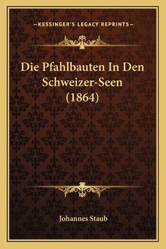 portada Die Pfahlbauten In Den Schweizer-Seen (1864) (en Alemán)