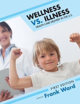 portada Wellness vs. Illness: Health Care Delivery in the U.S. (en Inglés)