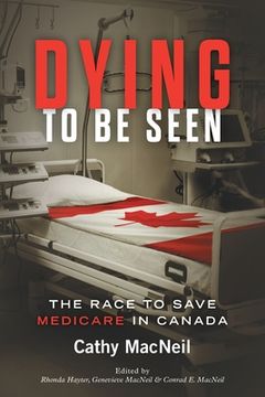 portada Dying to be Seen: The Race to Save Medicare in Canada (en Inglés)