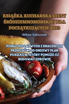 portada KsiĄŻka Kucharska Diety Śródziemnomorskiej Dla PoczĄtkujĄcych 2023 (in Polaco)