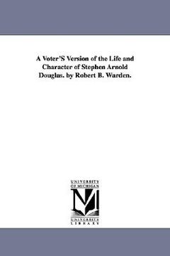 portada a voter's version of the life and character of stephen arnold douglas. by robert b. warden. (en Inglés)