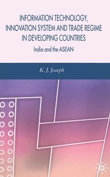 portada Information Technology, Innovation System and Trade Regime in Developing Countries: India and the ASEAN (en Inglés)